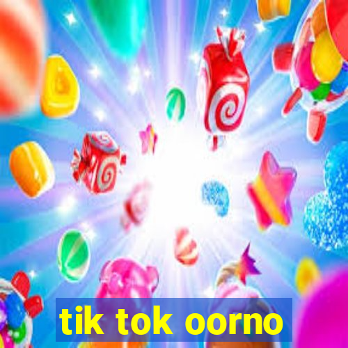 tik tok oorno